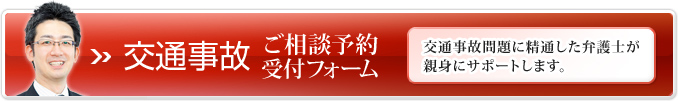 交通事故ご相談予約受付フォーム 交通事故問題に精通した弁護士が親身にサポートします。