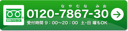 TEL 0120-7867-30 なやむな みお　受付時間 9：00～20：00 土・日 曜もOK