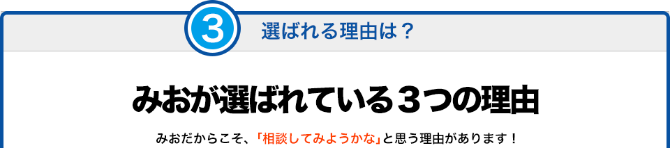 選ばれる理由は？ みおが選ばれている３つの理由 みおだからこそ、「相談してみようかな」と思う理由があります！