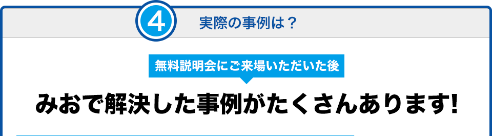 実際の事例は？ 無料説明会にご来場いただいた後みおで解決した事例がたくさんあります!
