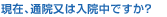現在、通院又は入院中ですか？